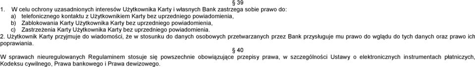 Użytkownik Karty przyjmuje do wiadomości, że w stosunku do danych osobowych przetwarzanych przez Bank przysługuje mu prawo do wglądu do tych danych oraz prawo ich poprawiania.