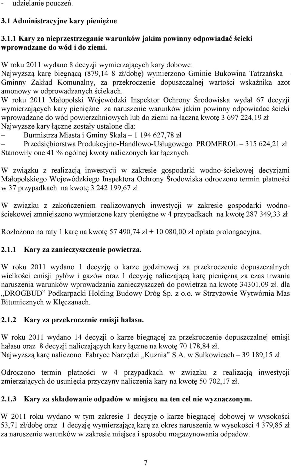 Najwyższą karę biegnącą (879,14 8 zł/dobę) wymierzono Gminie Bukowina Tatrzańska Gminny Zakład Komunalny, za przekroczenie dopuszczalnej wartości wskaźnika azot amonowy w odprowadzanych ściekach.