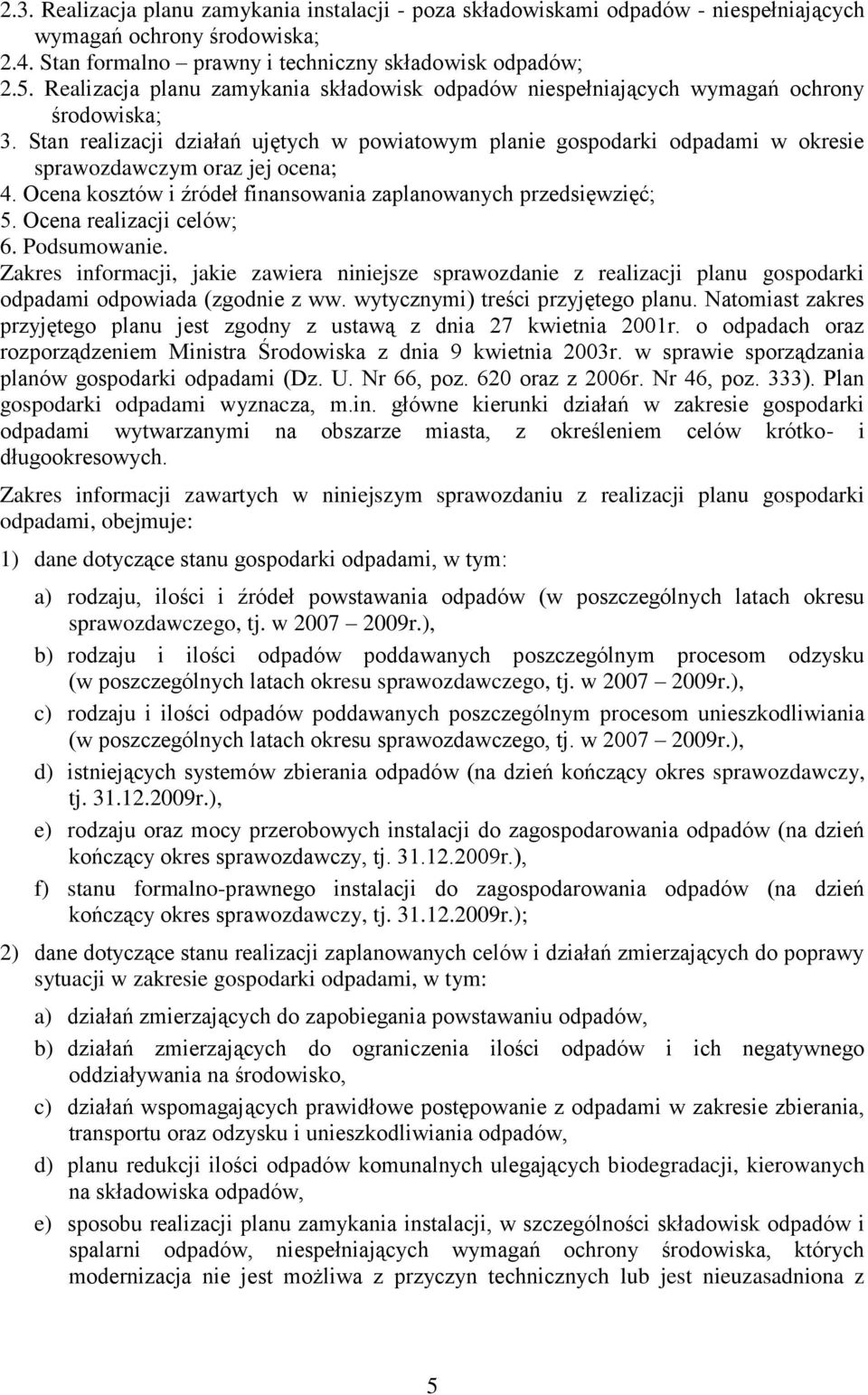 Stan realizacji działań ujętych w powiatowym planie gospodarki odpadami w okresie sprawozdawczym oraz jej ocena; 4. Ocena kosztów i źródeł finansowania zaplanowanych przedsięwzięć; 5.