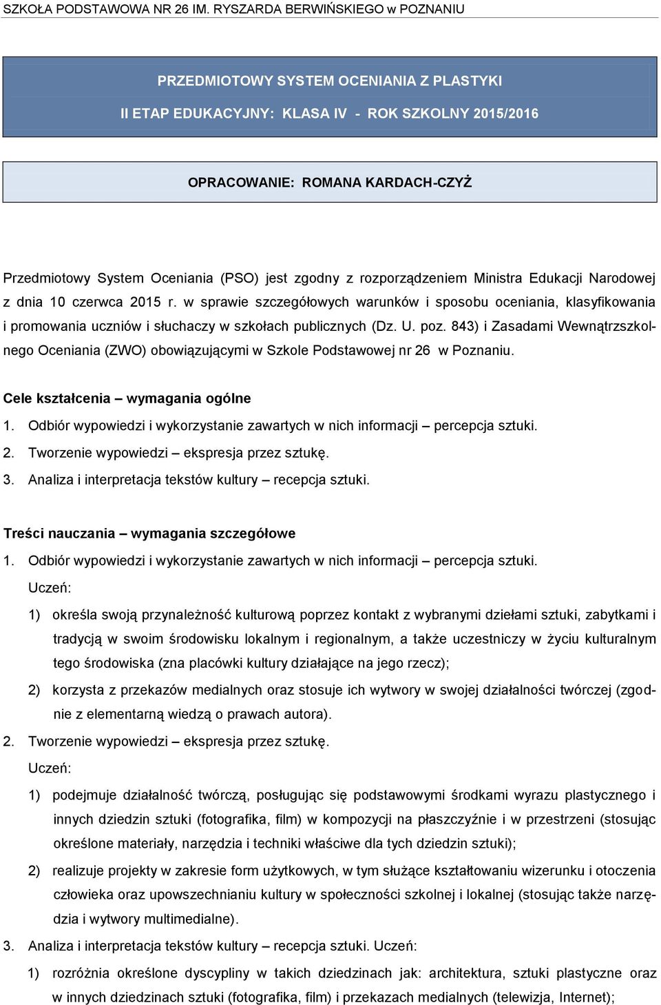 843) i Zasadami Wewnątrzszkolnego Oceniania (ZWO) obowiązującymi w Szkole Podstawowej nr 26 w Poznaniu. Cele kształcenia wymagania ogólne 1.