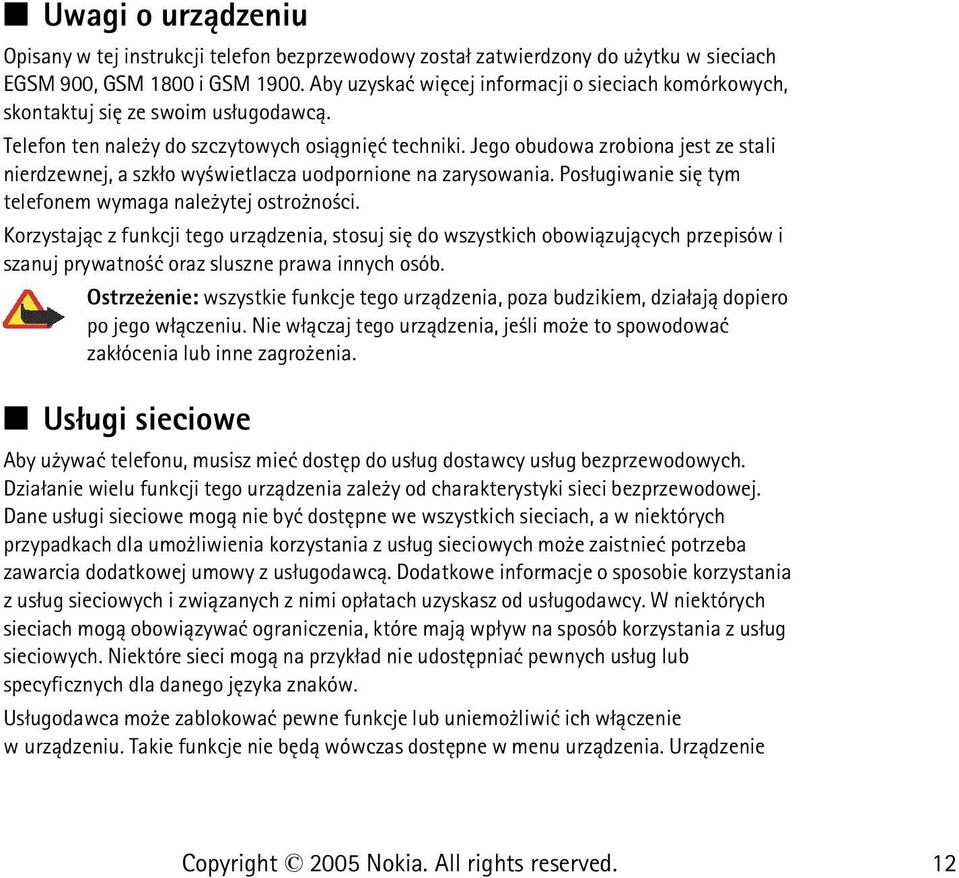 Jego obudowa zrobiona jest ze stali nierdzewnej, a szk³o wy wietlacza uodpornione na zarysowania. Pos³ugiwanie siê tym telefonem wymaga nale ytej ostro no ci.