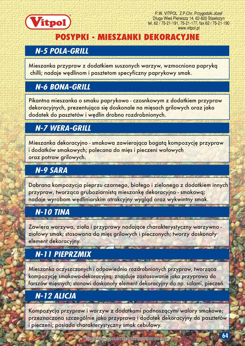 rozdrobnionych. N-7 WERA-GRILL Mieszanka dekoracyjno - smakowa zawieraj¹ca bogat¹ kompozycjê przypraw i dodatków smakowych; polecana do miês i pieczeni wo³owych oraz potraw grilowych.