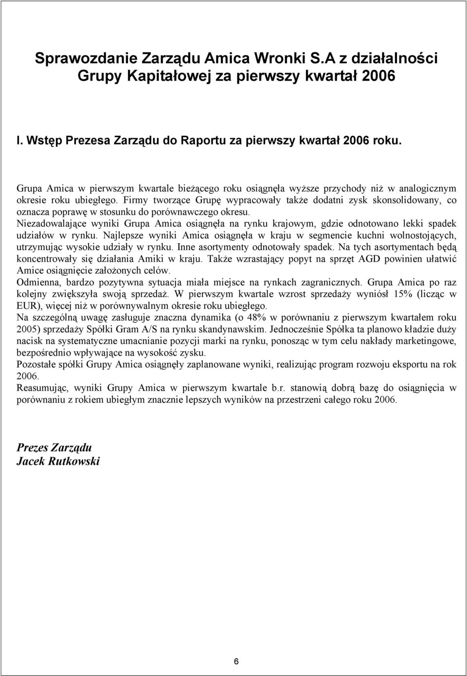 Firmy tworzące Grupę wypracowały także dodatni zysk skonsolidowany, co oznacza poprawę w stosunku do porównawczego okresu.