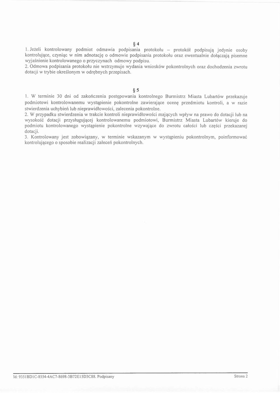 Odmowa podpisania protokołu nie wstrzymuje wydania wniosków pokontrolnych oraz dochodzenia zwrotu dotacji w trybie określonym w odrębnych przepisach. 5 l.