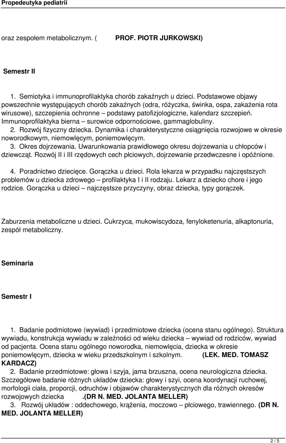 Immunoprofilaktyka bierna surowice odpornościowe, gammaglobuliny. 2. Rozwój fizyczny dziecka. Dynamika i charakterystyczne osiągnięcia rozwojowe w okresie noworodkowym, niemowlęcym, poniemowlęcym. 3.