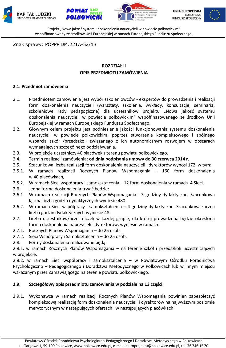 Przedmiotem zamówienia jest wybór szkoleniowców - ekspertów do prowadzenia i realizacji form doskonalenia nauczycieli (warsztaty, szkolenia, wykłady, konsultacje, seminaria, szkoleniowe rady