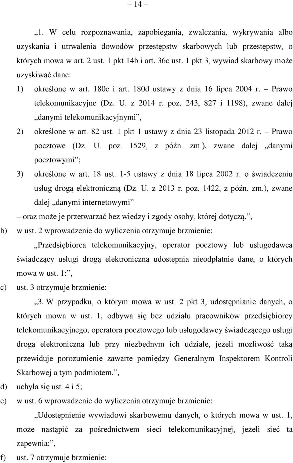 243, 827 i 1198), zwane dalej danymi telekomunikacyjnymi, 2) określone w art. 82 ust. 1 pkt 1 ustawy z dnia 23 listopada 2012 r. Prawo pocztowe (Dz. U. poz. 1529, z późn. zm.