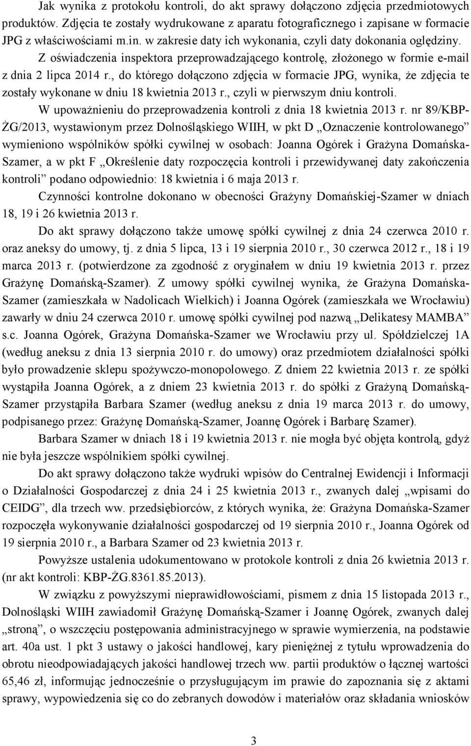 , do którego dołączono zdjęcia w formacie JPG, wynika, Ŝe zdjęcia te zostały wykonane w dniu 18 kwietnia 2013 r., czyli w pierwszym dniu kontroli.