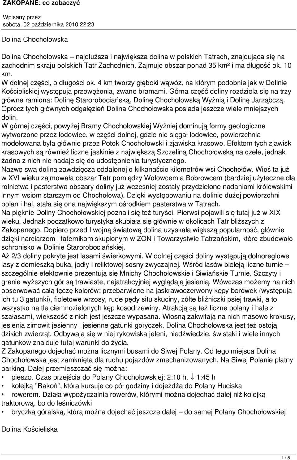 Górna część doliny rozdziela się na trzy główne ramiona: Dolinę Starorobociańską, Dolinę Chochołowską Wyżnią i Dolinę Jarząbczą.