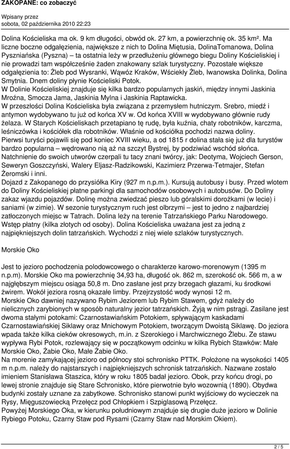 współcześnie żaden znakowany szlak turystyczny. Pozostałe większe odgałęzienia to: Żleb pod Wysranki, Wąwóz Kraków, Wściekły Żleb, Iwanowska Dolinka, Dolina Smytnia.