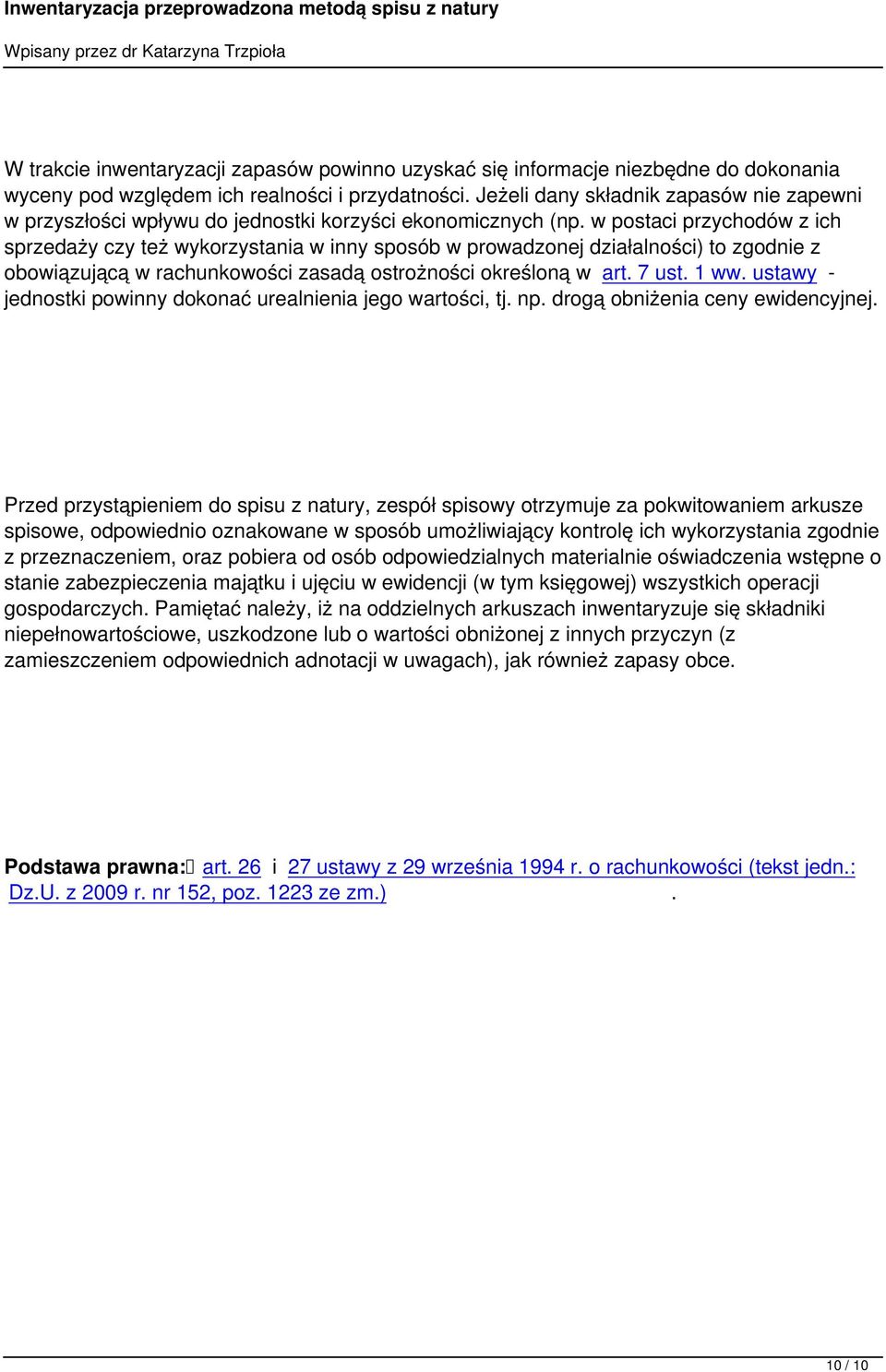 w postaci przychodów z ich sprzedaży czy też wykorzystania w inny sposób w prowadzonej działalności) to zgodnie z obowiązującą w rachunkowości zasadą ostrożności określoną w art. 7 ust. 1 ww.