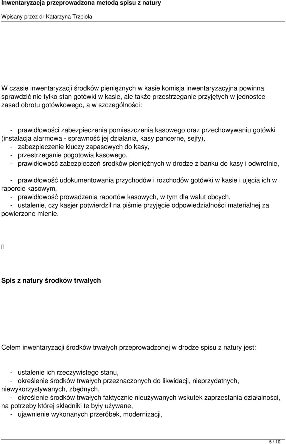 zabezpieczenie kluczy zapasowych do kasy, - przestrzeganie pogotowia kasowego, - prawidłowość zabezpieczeń środków pieniężnych w drodze z banku do kasy i odwrotnie, - prawidłowość udokumentowania