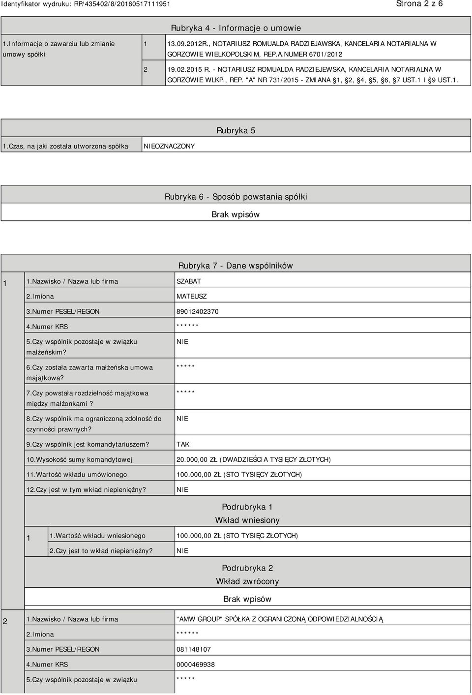 Czas, na jaki została utworzona spółka OZNACZONY Rubryka 6 - Sposób powstania spółki 1 1.Nazwisko / Nazwa lub firma SZABAT Rubryka 7 - Dane wspólników 2.Imiona MATEUSZ 3.