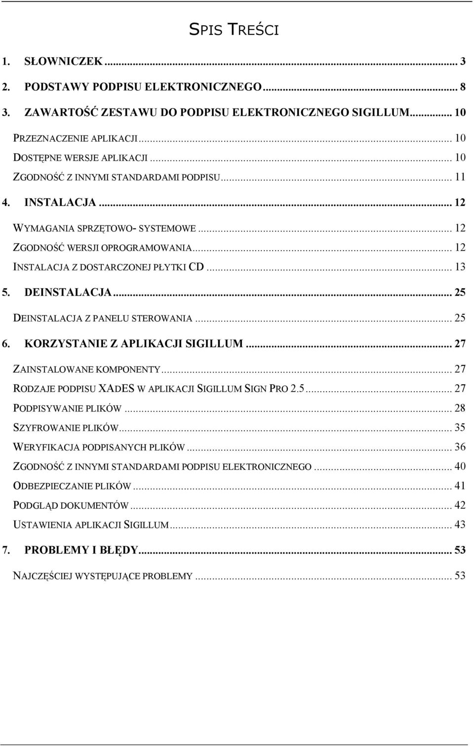 DEINSTALACJA... 25 DEINSTALACJA Z PANELU STEROWANIA... 25 6. KORZYSTANIE Z APLIKACJI SIGILLUM... 27 ZAINSTALOWANE KOMPONENTY... 27 RODZAJE PODPISU XADES W APLIKACJI SIGILLUM SIGN PRO 2.5... 27 PODPISYWANIE PLIKÓW.