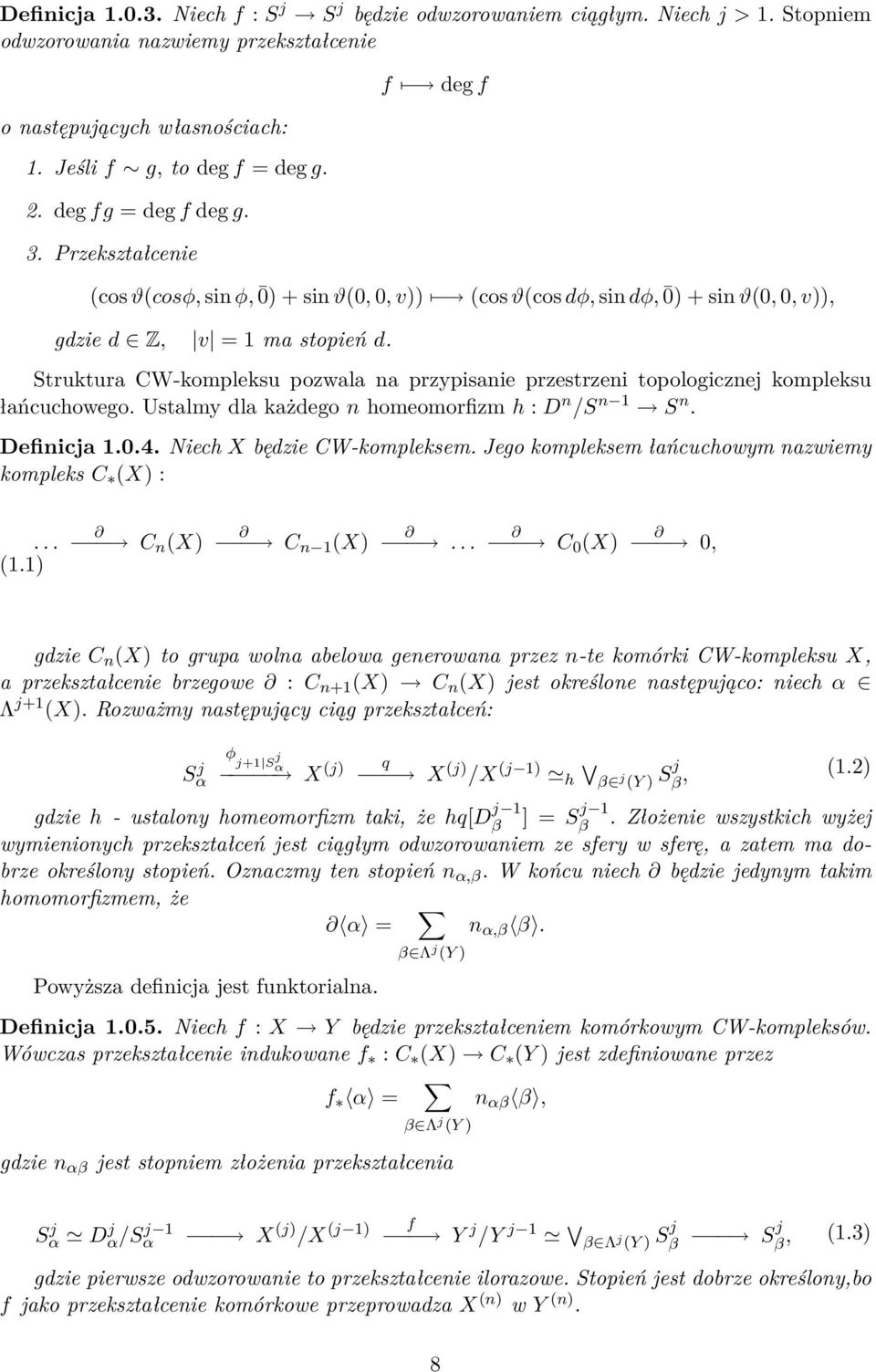 Struktura CW-kompleksu pozwala na przypisanie przestrzeni topologicznej kompleksu łańcuchowego. Ustalmy dla każdego n homeomorfizm h : D n /S n 1 S n. Definicja 1.0.4. Niech X będzie CW-kompleksem.