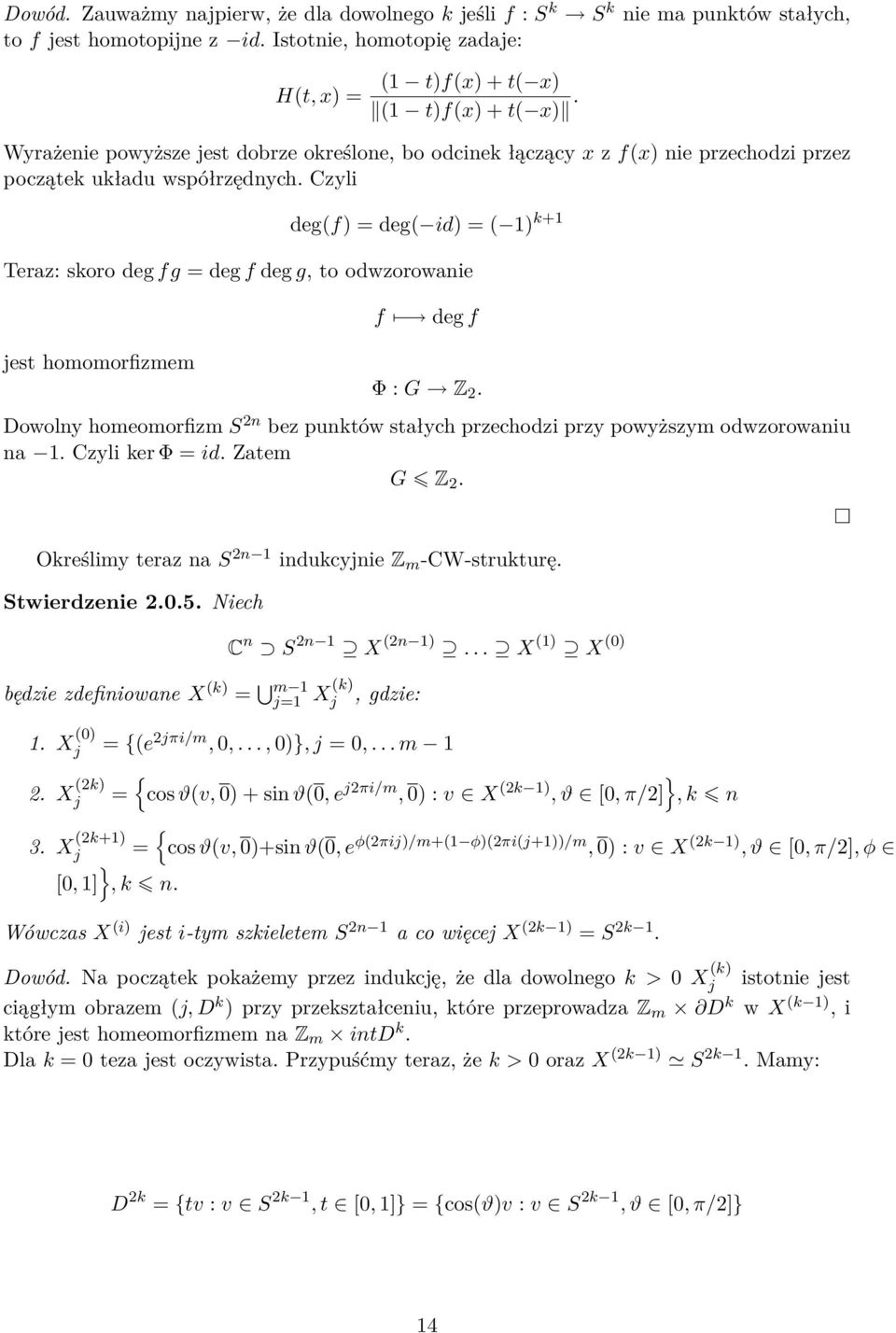 Czyli deg(f) = deg( id) = ( 1) k+1 Teraz: skoro deg fg = deg f deg g, to odwzorowanie jest homomorfizmem f deg f Φ : G Z 2.