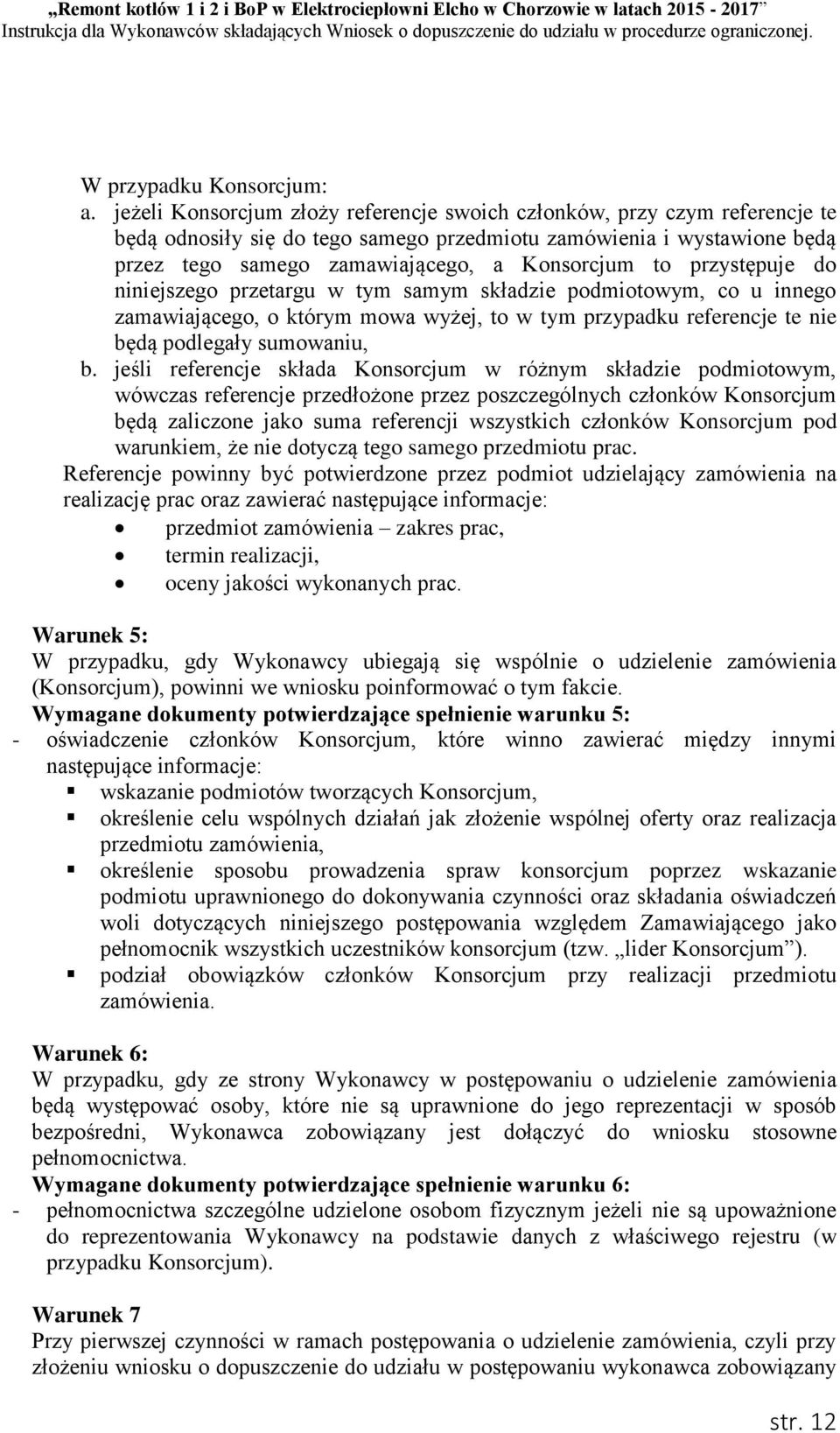 przystępuje do niniejszego przetargu w tym samym składzie podmiotowym, co u innego zamawiającego, o którym mowa wyżej, to w tym przypadku referencje te nie będą podlegały sumowaniu, b.