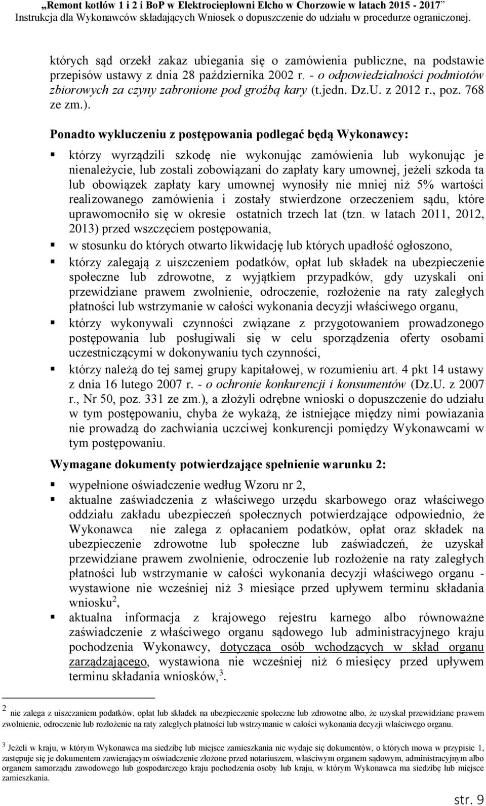 Ponadto wykluczeniu z postępowania podlegać będą Wykonawcy: którzy wyrządzili szkodę nie wykonując zamówienia lub wykonując je nienależycie, lub zostali zobowiązani do zapłaty kary umownej, jeżeli