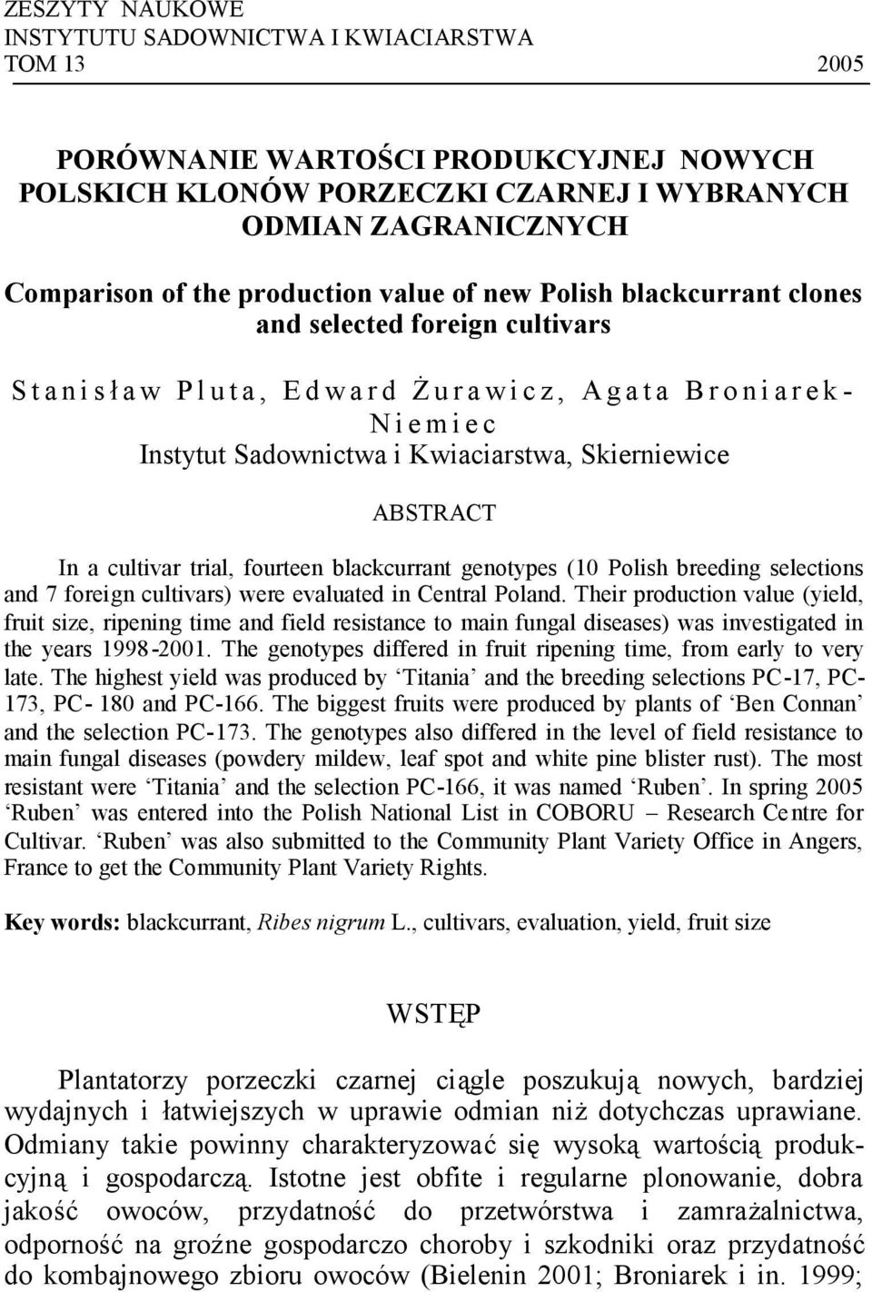 Sadownictwa i Kwiaciarstwa, Skierniewice ABSTRACT In a cultivar trial, fourteen blackcurrant genotypes (10 Polish breeding selections and 7 foreign cultivars) were evaluated in Central Poland.