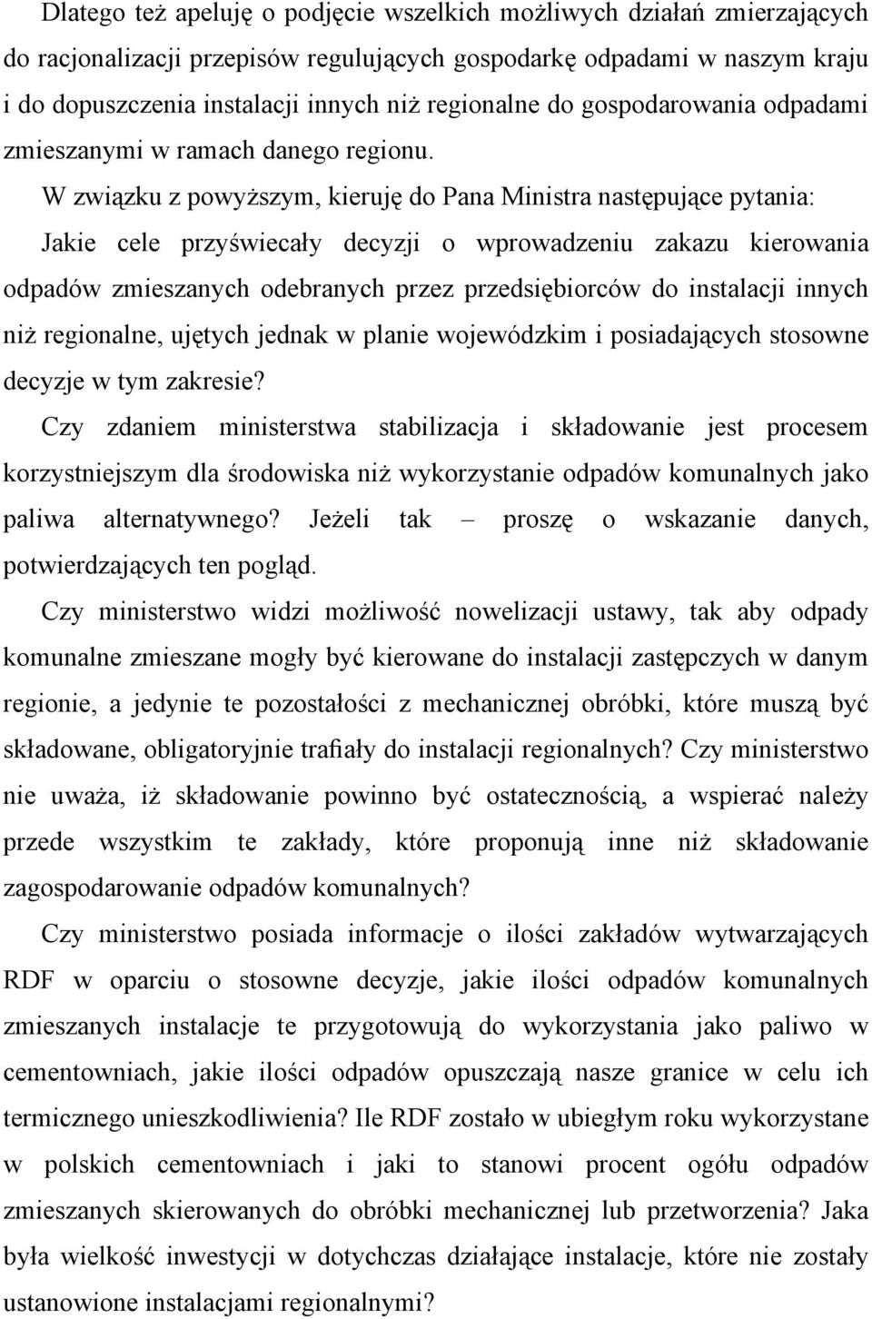 W związku z powyższym, kieruję do Pana Ministra następujące pytania: Jakie cele przyświecały decyzji o wprowadzeniu zakazu kierowania odpadów zmieszanych odebranych przez przedsiębiorców do