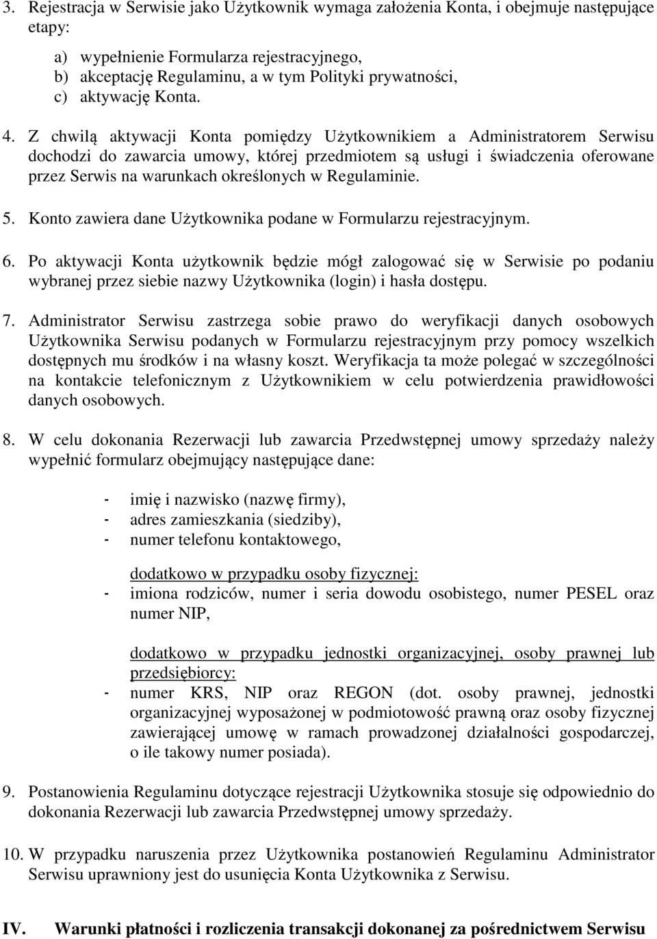 Z chwilą aktywacji Konta pomiędzy Użytkownikiem a Administratorem Serwisu dochodzi do zawarcia umowy, której przedmiotem są usługi i świadczenia oferowane przez Serwis na warunkach określonych w