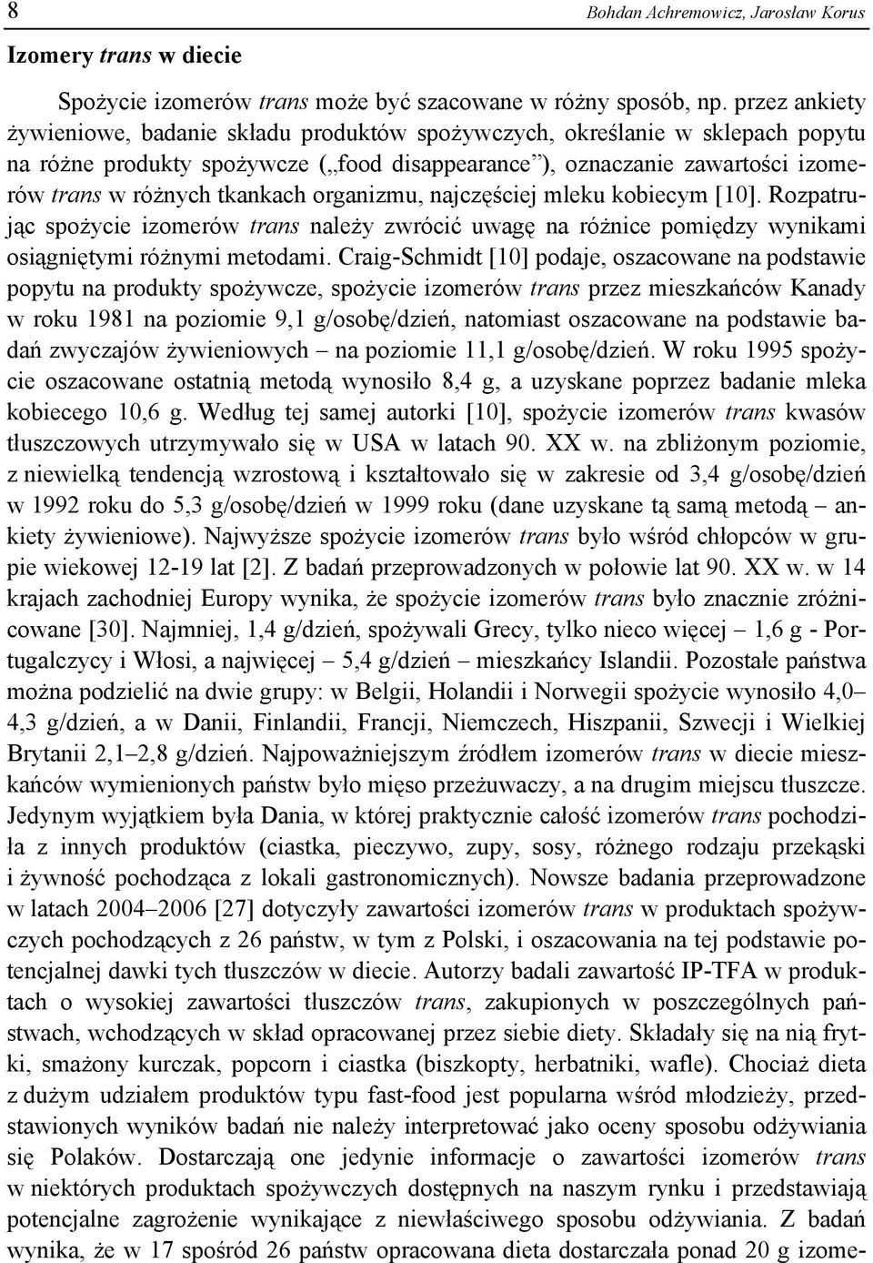 tkankach organizmu, najczęściej mleku kobiecym [10]. Rozpatrując spożycie izomerów trans należy zwrócić uwagę na różnice pomiędzy wynikami osiągniętymi różnymi metodami.