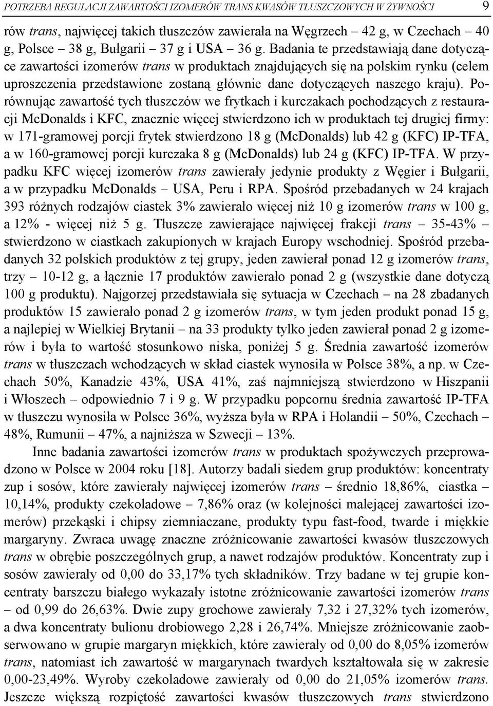 Porównując zawartość tych tłuszczów we frytkach i kurczakach pochodzących z restauracji McDonalds i KFC, znacznie więcej stwierdzono ich w produktach tej drugiej firmy: w 171-gramowej porcji frytek