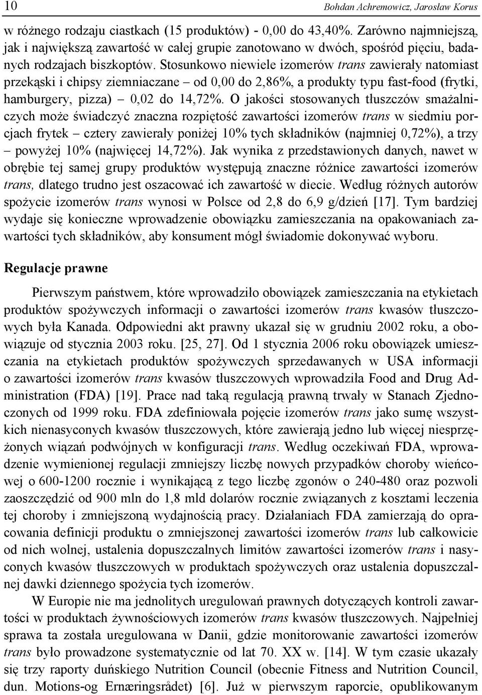 Stosunkowo niewiele izomerów trans zawierały natomiast przekąski i chipsy ziemniaczane od 0,00 do 2,86%, a produkty typu fast-food (frytki, hamburgery, pizza) 0,02 do 14,72%.