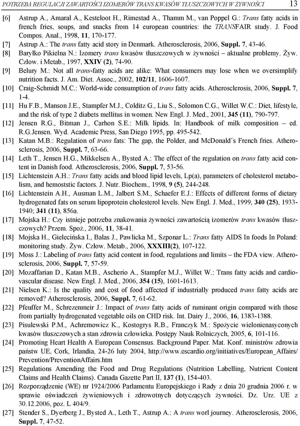 Atherosclerosis, 2006, Suppl. 7, 43-46. [8] Baryłko Pikielna N.: Izomery trans kwasów tłuszczowych w żywności aktualne problemy. Żyw. Człow. i Metab., 1997, XXIV (2), 74-90. [9] Belury M.