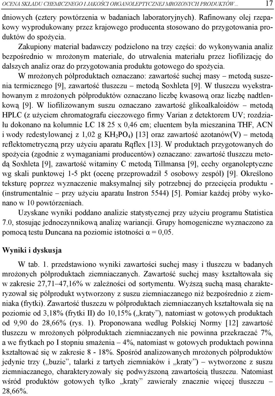 Zakupiony materiał badawczy podzielono na trzy części: do wykonywania analiz bezpośrednio w mrożonym materiale, do utrwalenia materiału przez liofilizację do dalszych analiz oraz do przygotowania