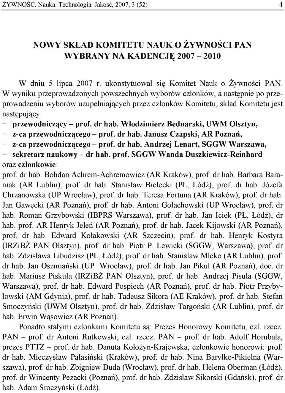 Włodzimierz Bednarski, UWM Olsztyn, z-ca przewodniczącego prof. dr hab. Janusz Czapski, AR Poznań, z-ca przewodniczącego prof. dr hab. Andrzej Lenart, SGGW Warszawa, sekretarz naukowy dr hab. prof. SGGW Wanda Duszkiewicz-Reinhard oraz członkowie: prof.