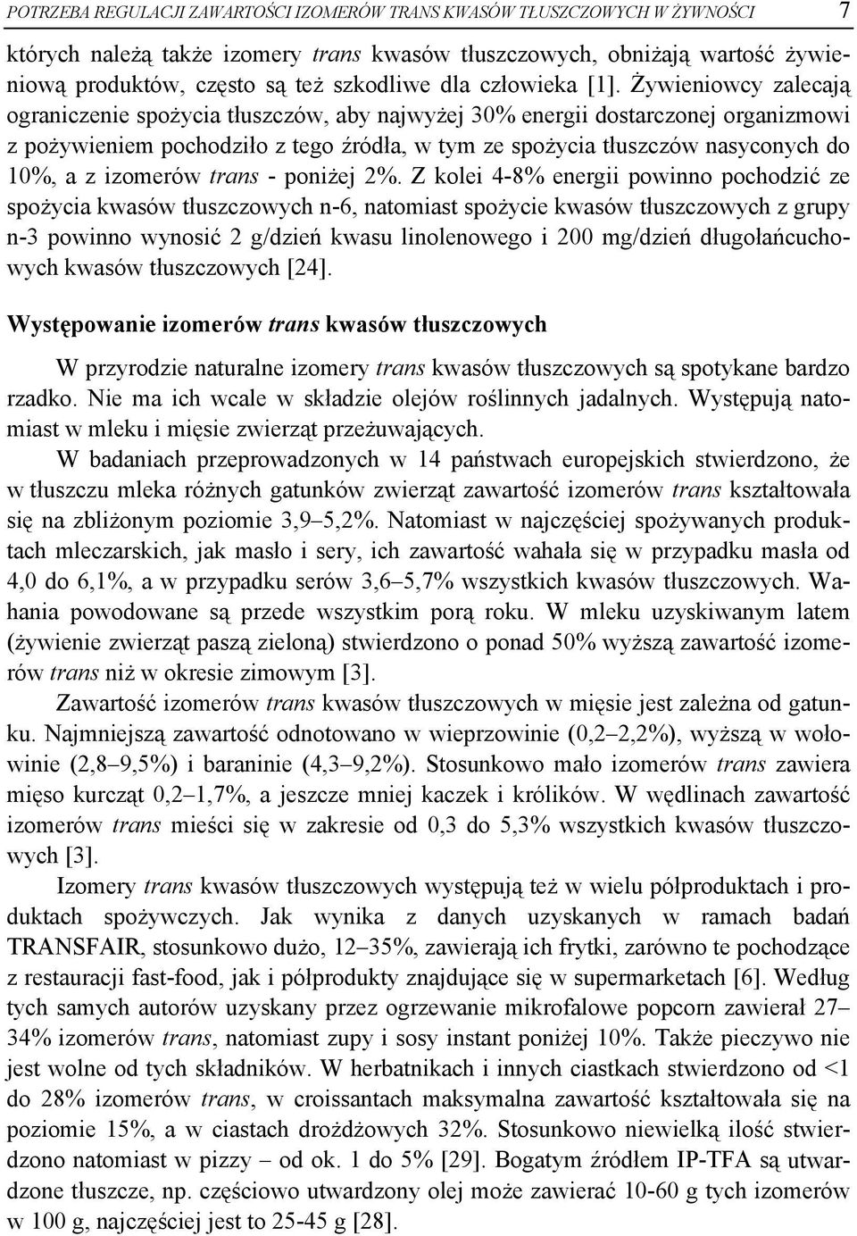 Żywieniowcy zalecają ograniczenie spożycia tłuszczów, aby najwyżej 30% energii dostarczonej organizmowi z pożywieniem pochodziło z tego źródła, w tym ze spożycia tłuszczów nasyconych do 10%, a z