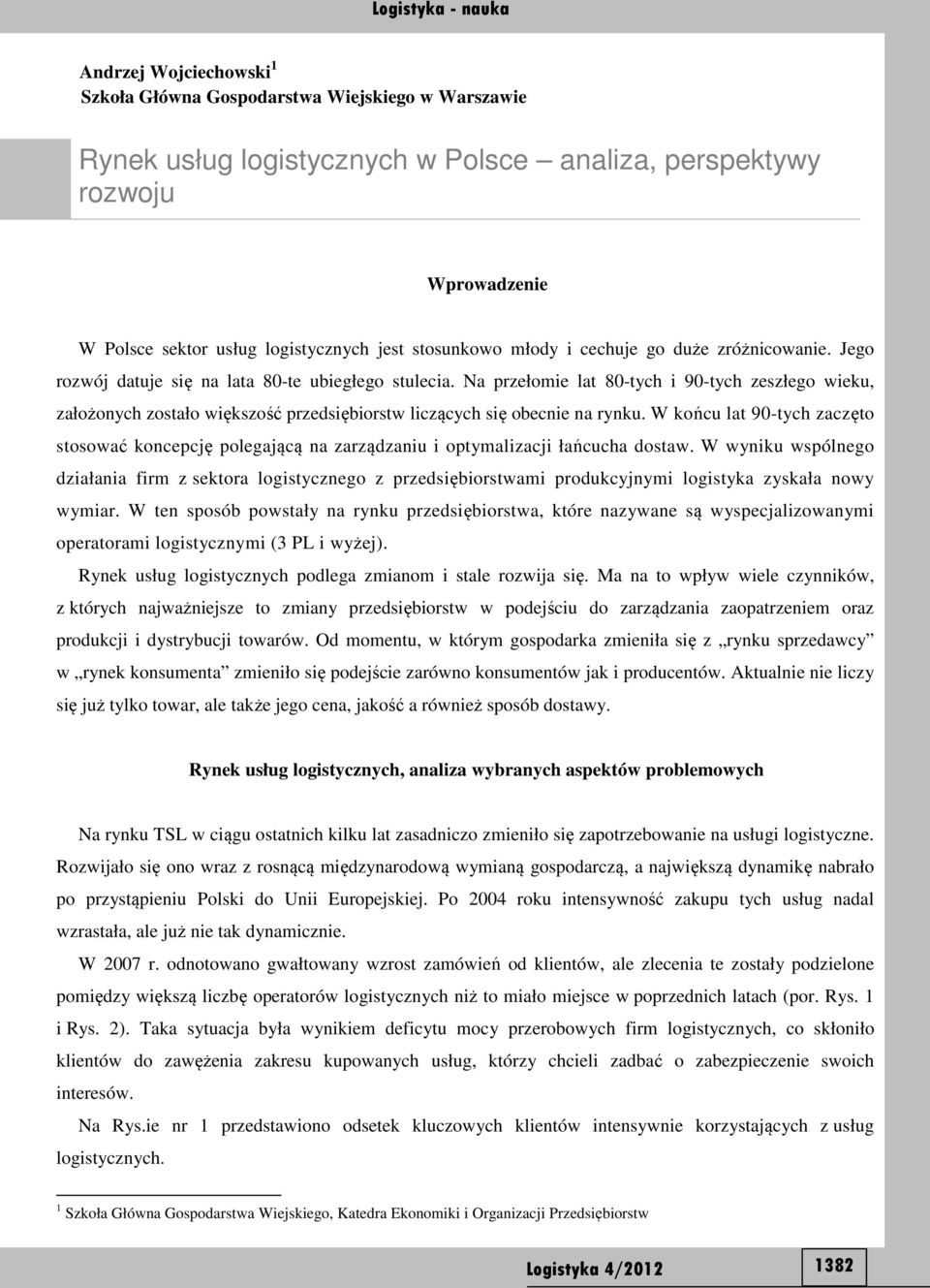 Na przełomie lat 80-tych i 90-tych zeszłego wieku, założonych zostało większość przedsiębiorstw liczących się obecnie na rynku.