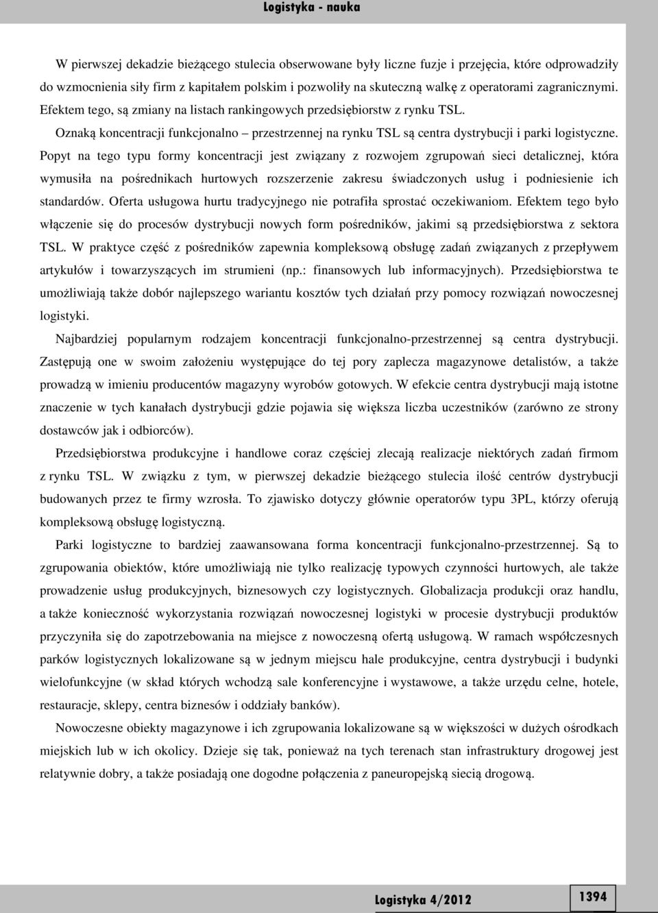 Popyt na tego typu formy koncentracji jest związany z rozwojem zgrupowań sieci detalicznej, która wymusiła na pośrednikach hurtowych rozszerzenie zakresu świadczonych usług i podniesienie ich