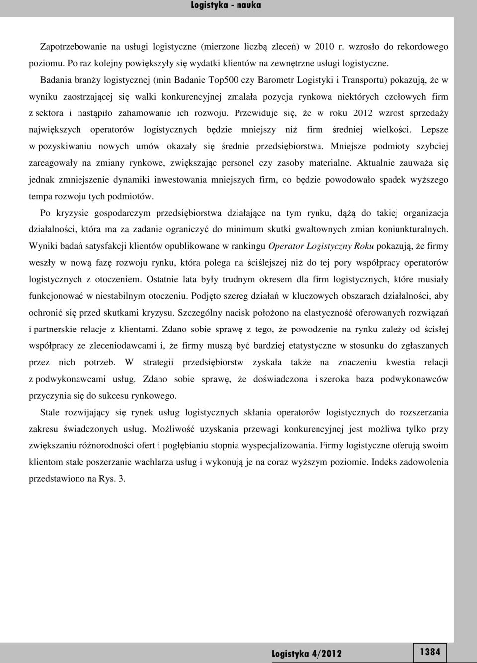 sektora i nastąpiło zahamowanie ich rozwoju. Przewiduje się, że w roku 2012 wzrost sprzedaży największych operatorów logistycznych będzie mniejszy niż firm średniej wielkości.