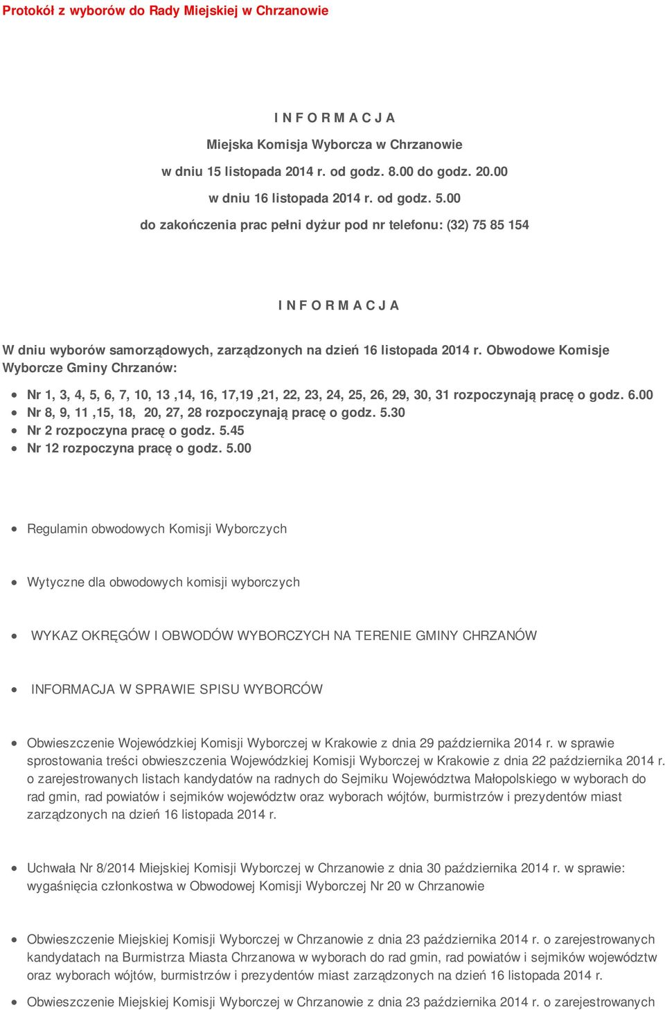 Obwodowe Komisje Wyborcze Gminy Chrzanów: Nr 1, 3, 4, 5, 6, 7, 10, 13,14, 16, 17,19,21, 22, 23, 24, 25, 26, 29, 30, 31 rozpoczynają pracę o godz. 6.00 Nr 8, 9, 11,15, 18, 20, 27, 28 rozpoczynają pracę o godz.