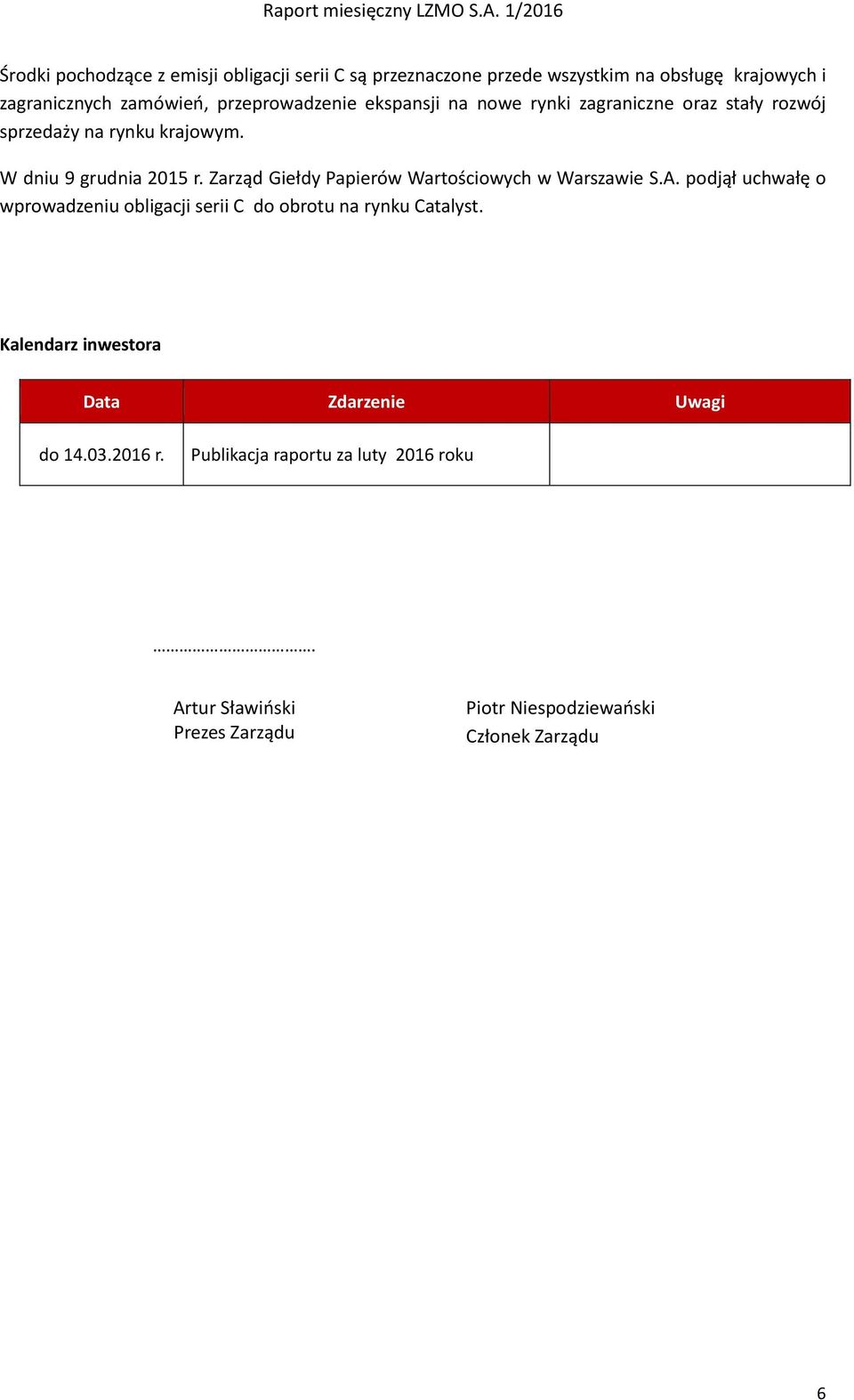 Zarząd Giełdy Papierów Wartościowych w Warszawie S.A. podjął uchwałę o wprowadzeniu obligacji serii C do obrotu na rynku Catalyst.