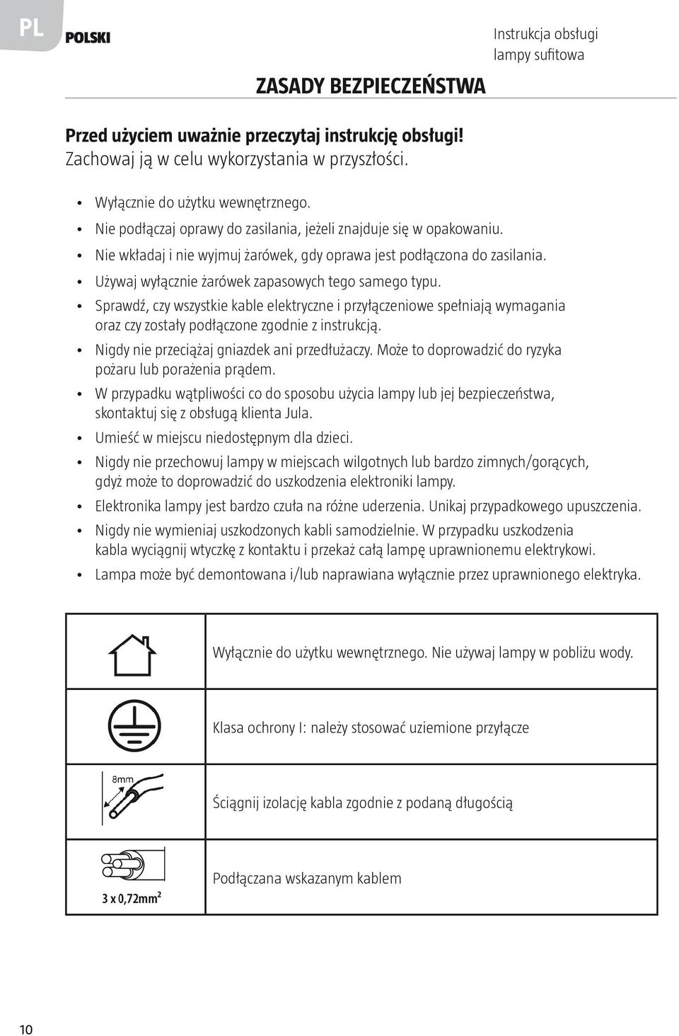 Sprawdź, czy wszystkie kable elektryczne i przyłączeniowe spełniają wymagania oraz czy zostały podłączone zgodnie z instrukcją. Nigdy nie przeciążaj gniazdek ani przedłużaczy.