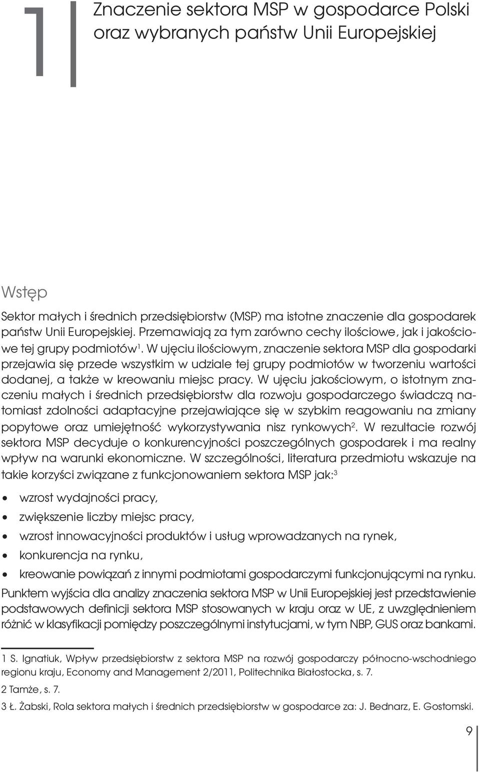 W ujęciu ilościowym, znaczenie sektora MSP dla gospodarki przejawia się przede wszystkim w udziale tej grupy podmiotów w tworzeniu wartości dodanej, a także w kreowaniu miejsc pracy.