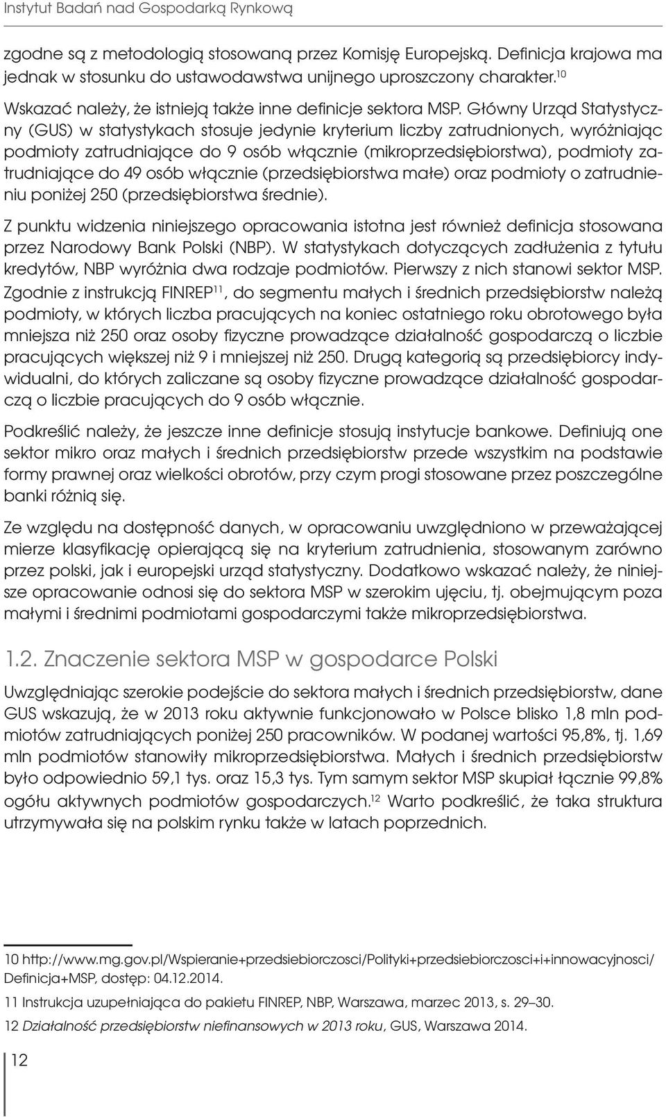 Główny Urząd Statystyczny (GUS) w statystykach stosuje jedynie kryterium liczby zatrudnionych, wyróżniając podmioty zatrudniające do 9 osób włącznie (mikroprzedsiębiorstwa), podmioty zatrudniające do