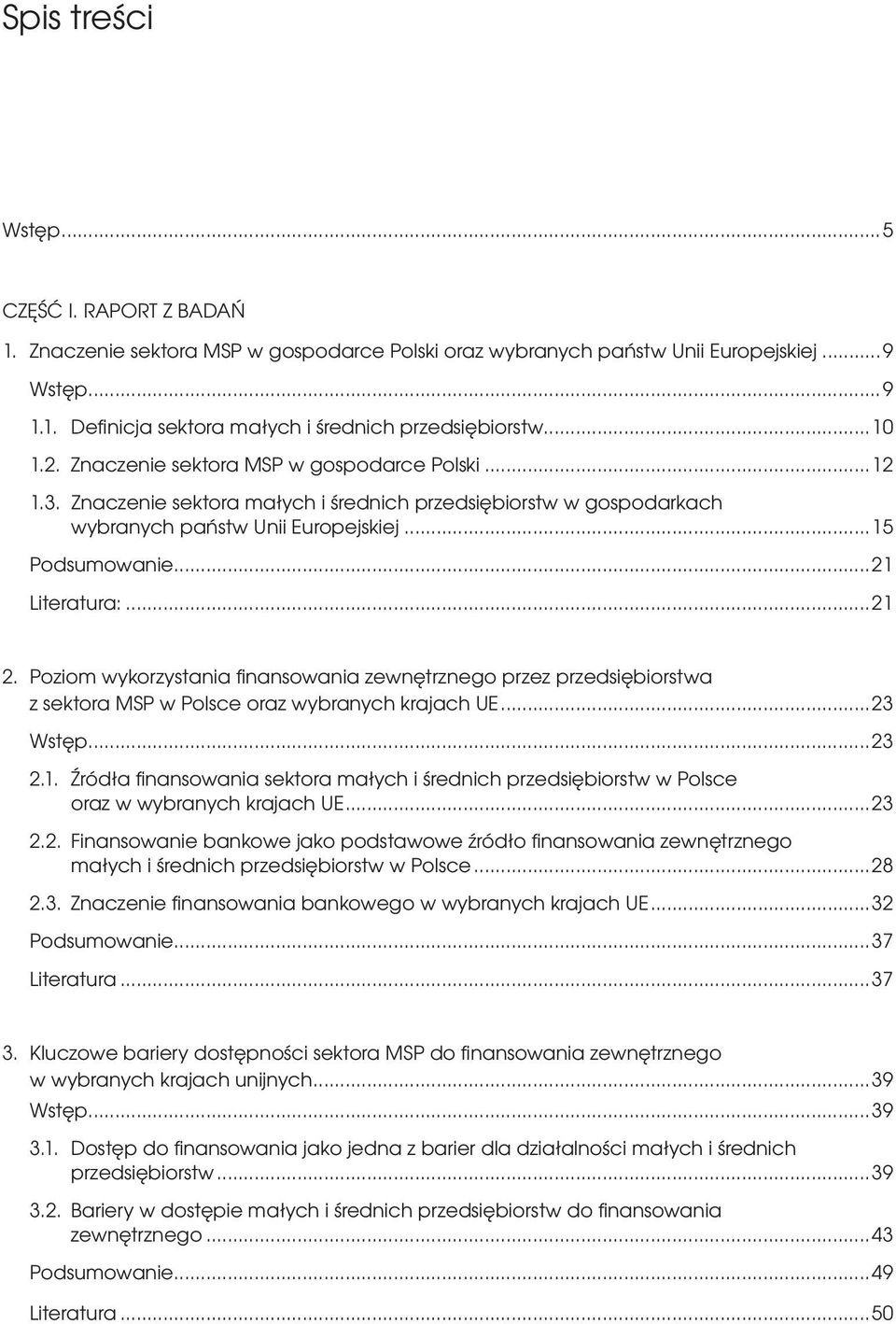 ..21 2. Poziom wykorzystania finansowania zewnętrznego przez przedsiębiorstwa z sektora MSP w Polsce oraz wybranych krajach UE...23 Wstęp...23 2.1. Źródła finansowania sektora małych i średnich przedsiębiorstw w Polsce oraz w wybranych krajach UE.