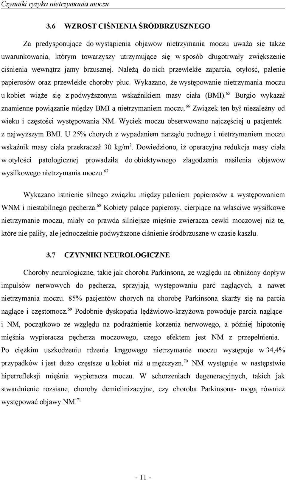 ciśnienia wewnątrz jamy brzusznej. Należą do nich przewlekłe zaparcia, otyłość, palenie papierosów oraz przewlekłe choroby płuc.