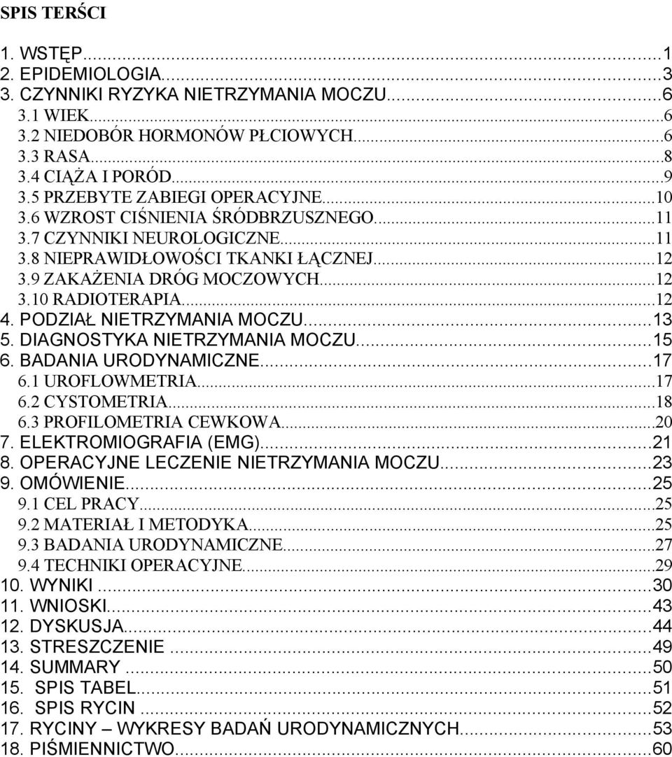 ..12 4. PODZIAŁ NIETRZYMANIA MOCZU...13 5. DIAGNOSTYKA NIETRZYMANIA MOCZU...15 6. BADANIA URODYNAMICZNE...17 6.1 UROFLOWMETRIA...17 6.2 CYSTOMETRIA...18 6.3 PROFILOMETRIA CEWKOWA...20 7.