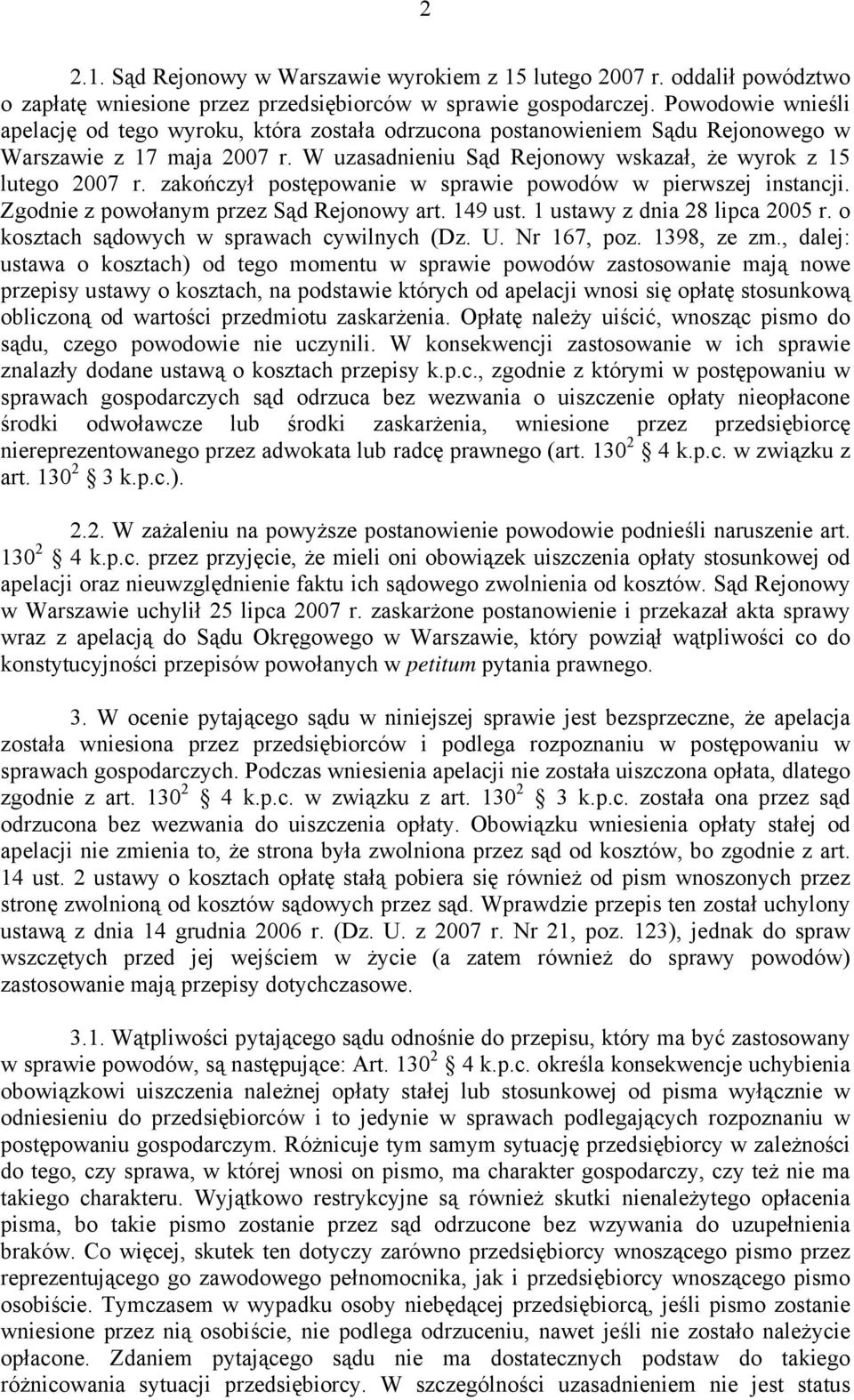 zakończył postępowanie w sprawie powodów w pierwszej instancji. Zgodnie z powołanym przez Sąd Rejonowy art. 149 ust. 1 ustawy z dnia 28 lipca 2005 r. o kosztach sądowych w sprawach cywilnych (Dz. U.