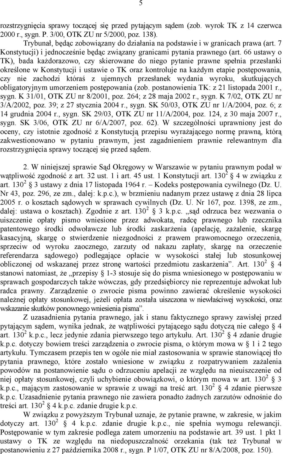 66 ustawy o TK), bada każdorazowo, czy skierowane do niego pytanie prawne spełnia przesłanki określone w Konstytucji i ustawie o TK oraz kontroluje na każdym etapie postępowania, czy nie zachodzi