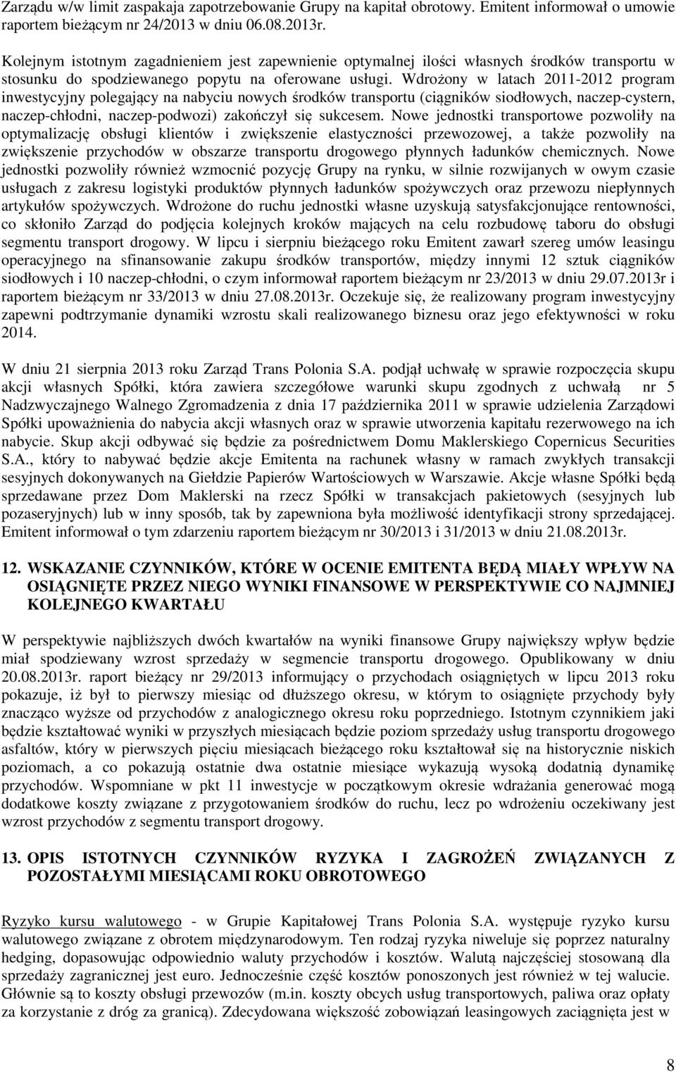 Wdrożony w latach 2011-2012 program inwestycyjny polegający na nabyciu nowych środków transportu (ciągników siodłowych, naczep-cystern, naczep-chłodni, naczep-podwozi) zakończył się sukcesem.