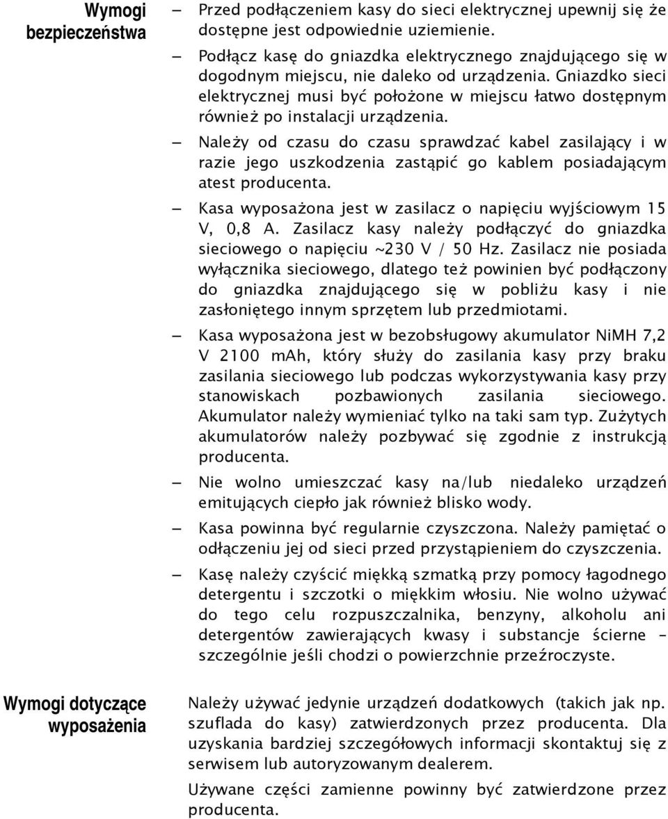 Gniazdko sieci elektrycznej musi być położone w miejscu łatwo dostępnym również po instalacji urządzenia.