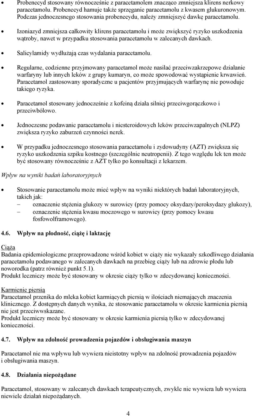 Izoniazyd zmniejsza całkowity klirens paracetamolu i może zwiększyć ryzyko uszkodzenia wątroby, nawet w przypadku stosowania paracetamolu w zalecanych dawkach.