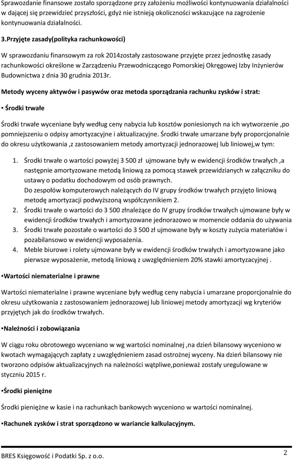 Przyjęte zasady(polityka rachunkowości) W sprawozdaniu finansowym za rok 2014zostały zastosowane przyjęte przez jednostkę zasady rachunkowości określone w Zarządzeniu Przewodniczącego Pomorskiej