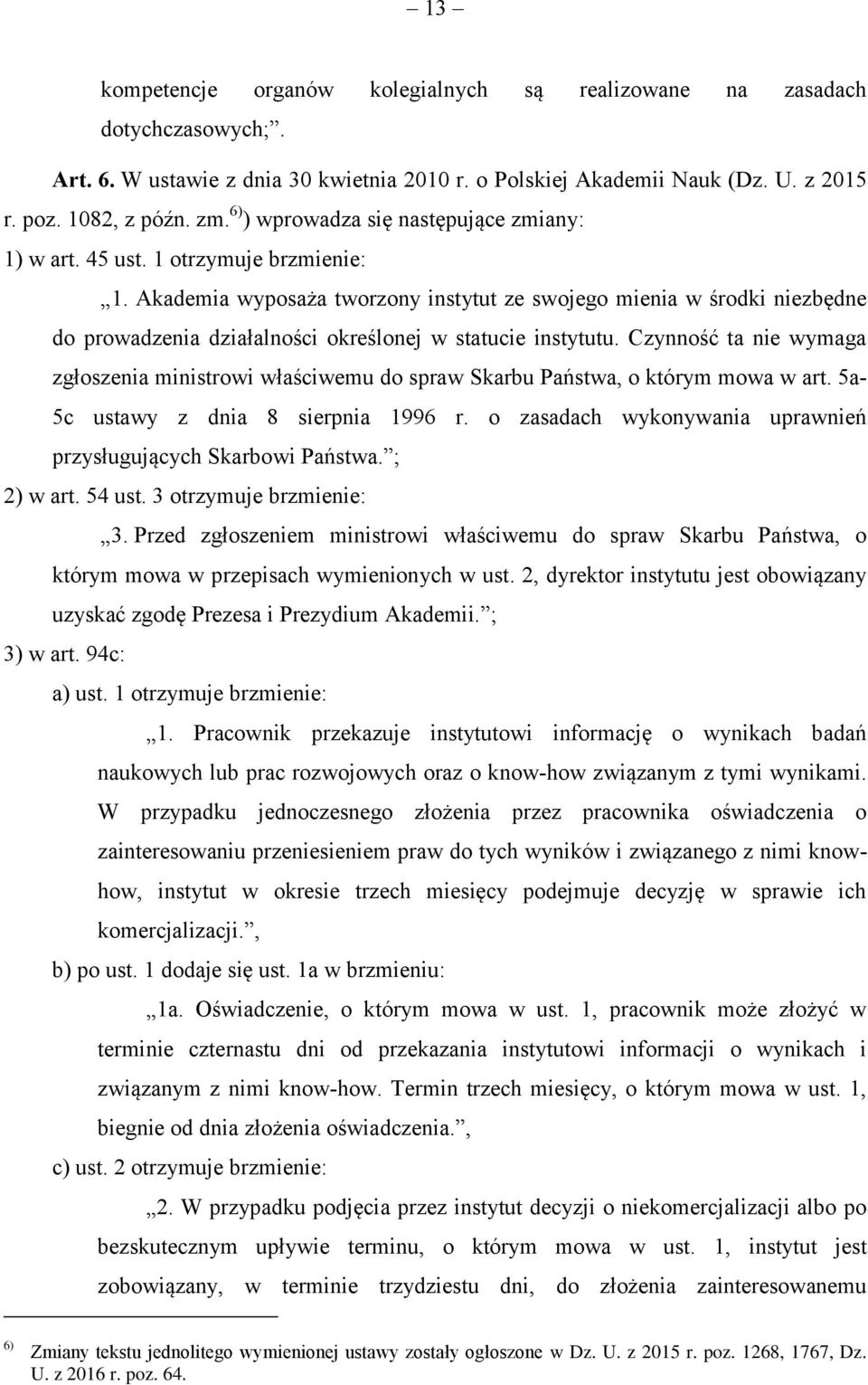 Akademia wyposaża tworzony instytut ze swojego mienia w środki niezbędne do prowadzenia działalności określonej w statucie instytutu.